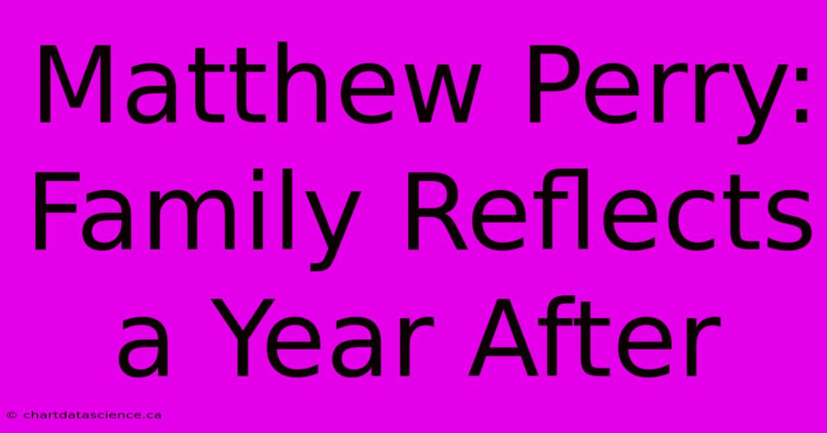 Matthew Perry: Family Reflects A Year After 