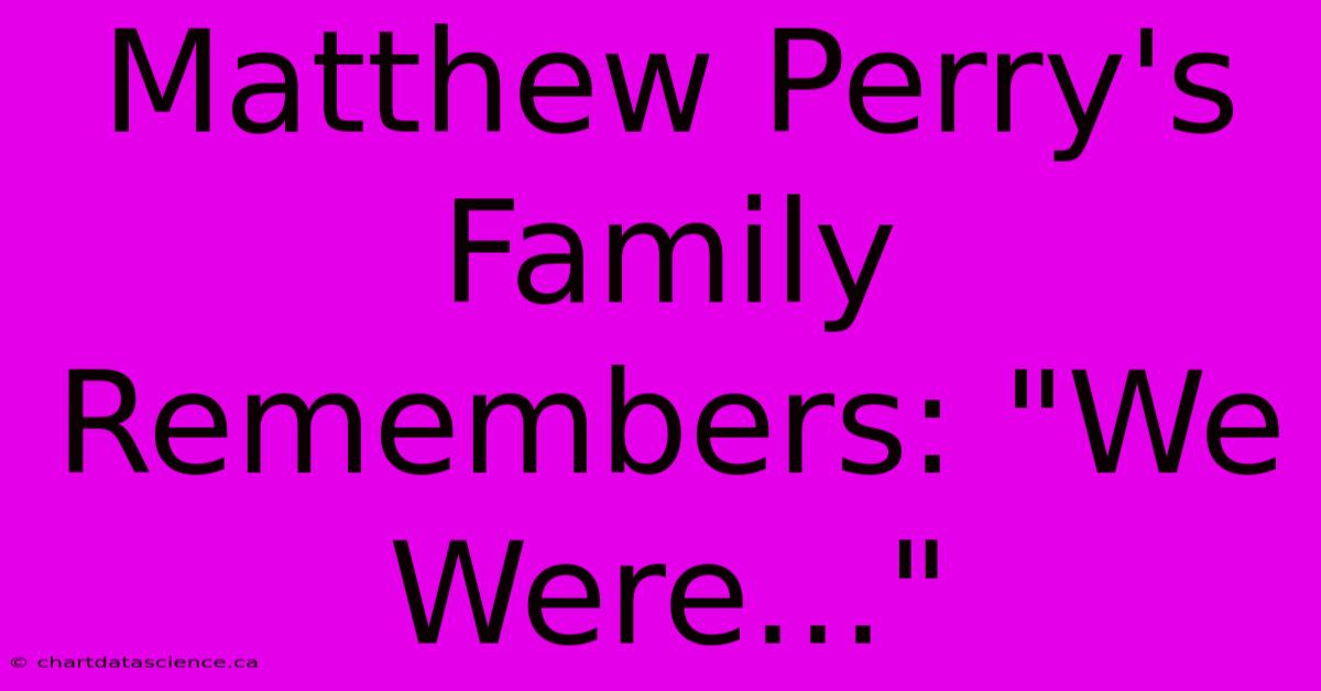 Matthew Perry's Family Remembers: 