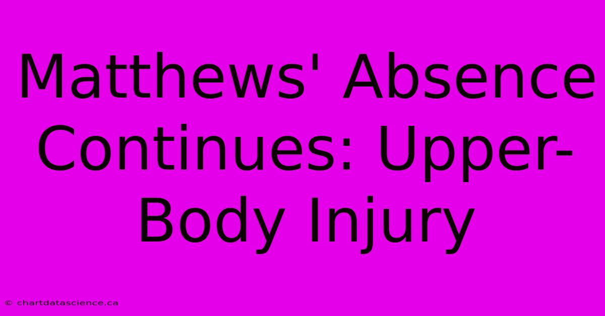 Matthews' Absence Continues: Upper-Body Injury