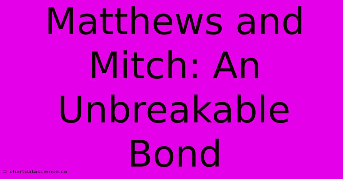 Matthews And Mitch: An Unbreakable Bond