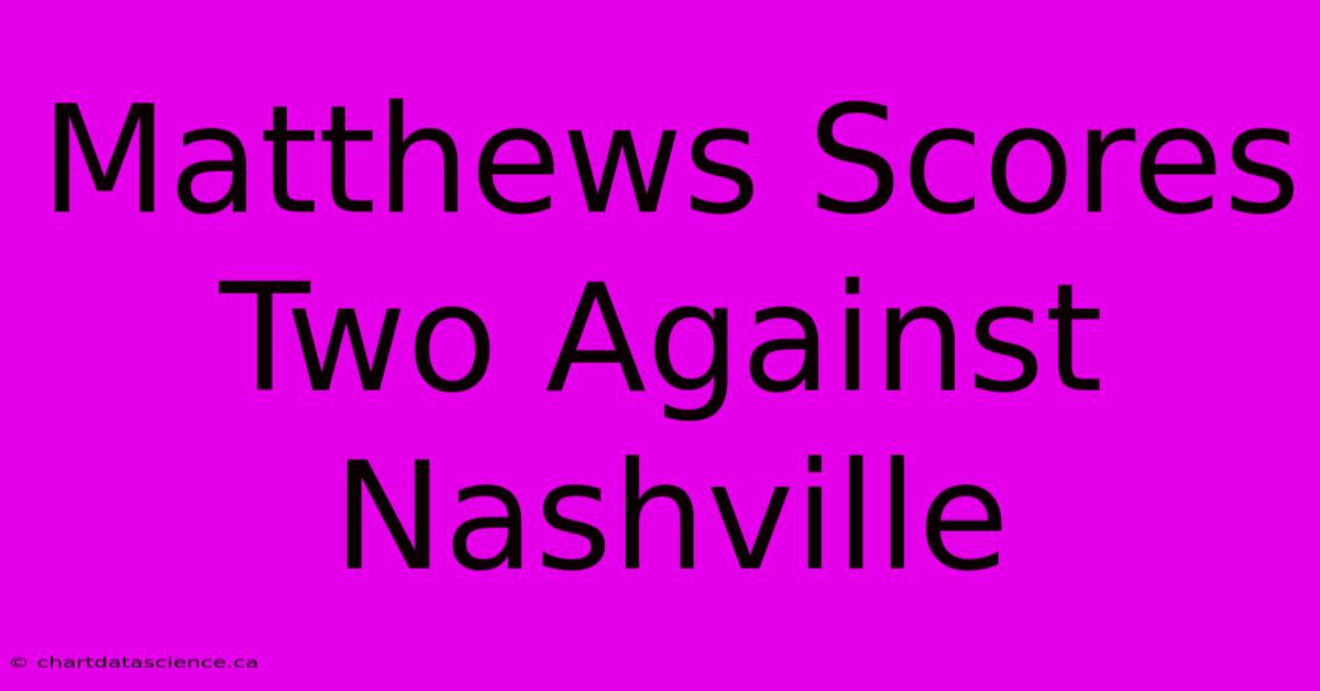 Matthews Scores Two Against Nashville