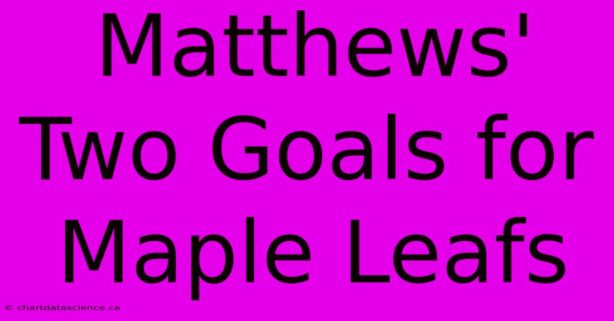 Matthews' Two Goals For Maple Leafs