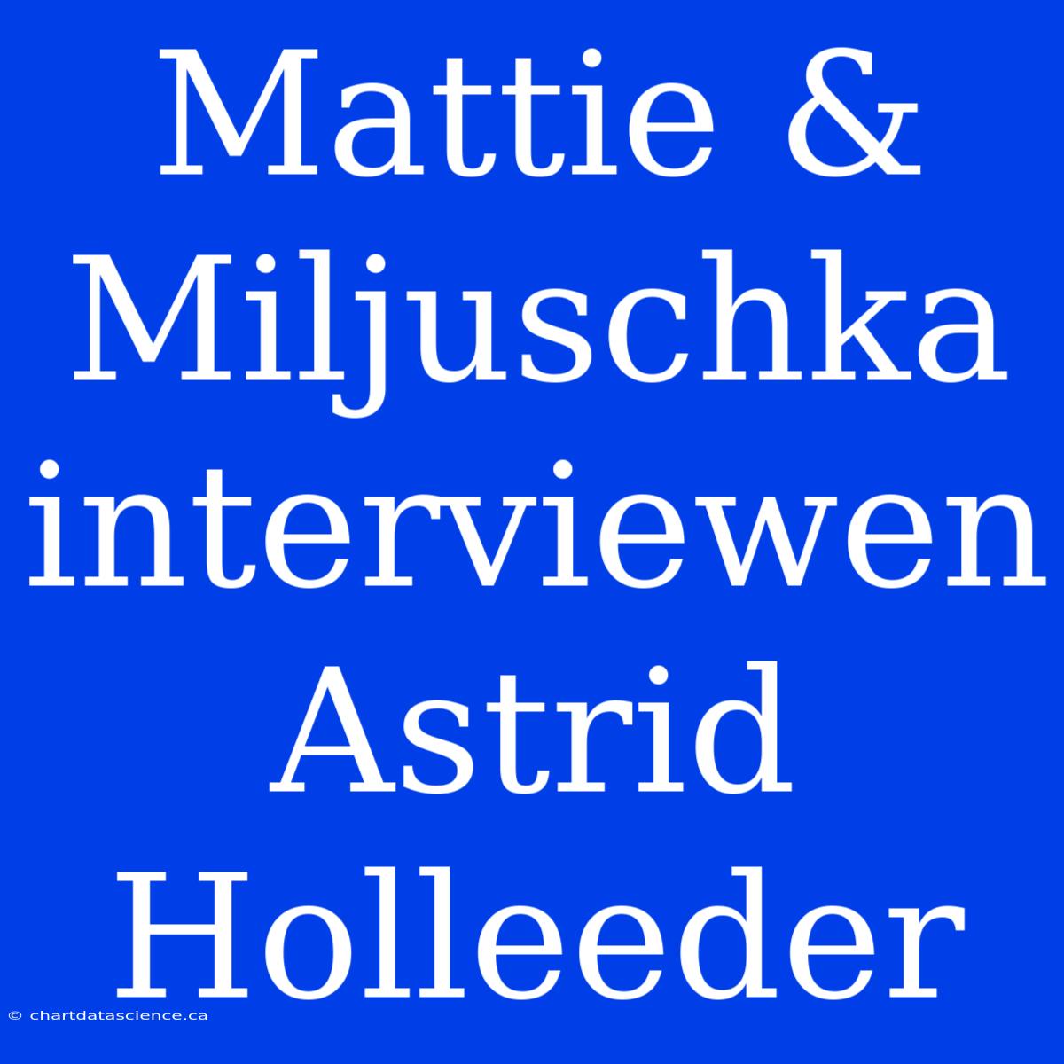 Mattie & Miljuschka Interviewen Astrid Holleeder