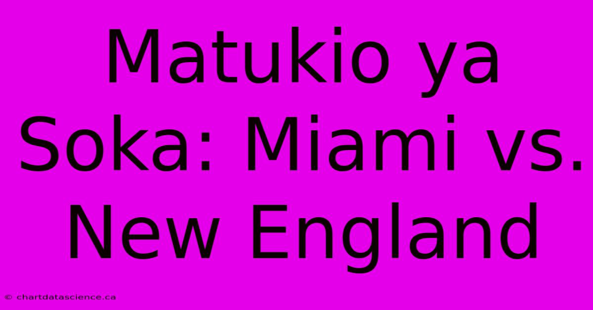 Matukio Ya Soka: Miami Vs. New England