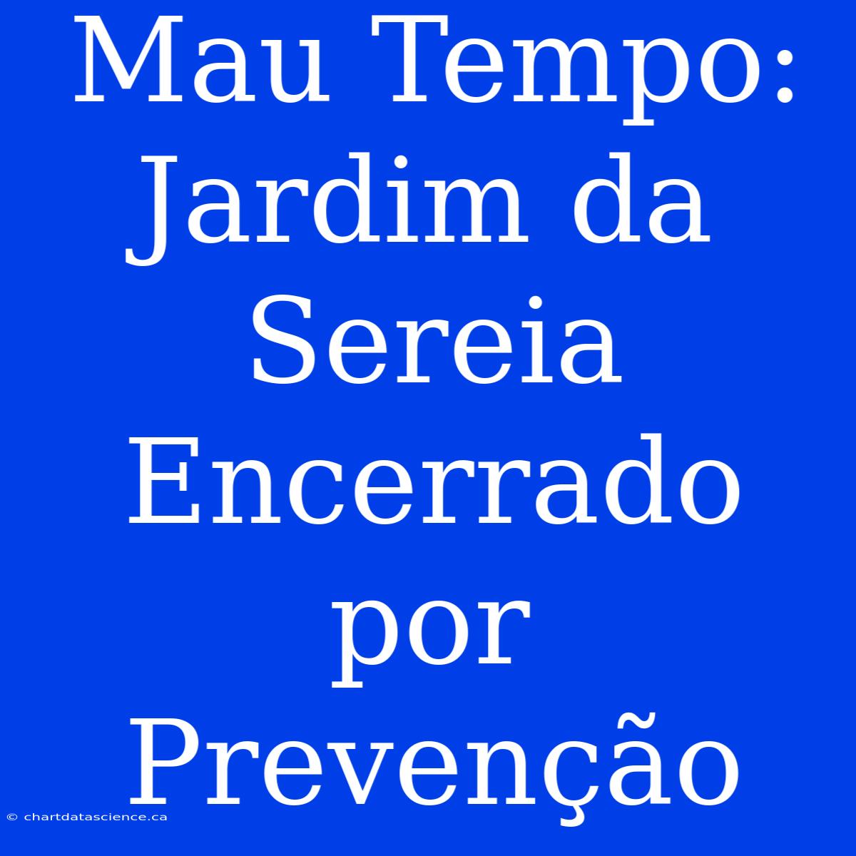 Mau Tempo: Jardim Da Sereia Encerrado Por Prevenção