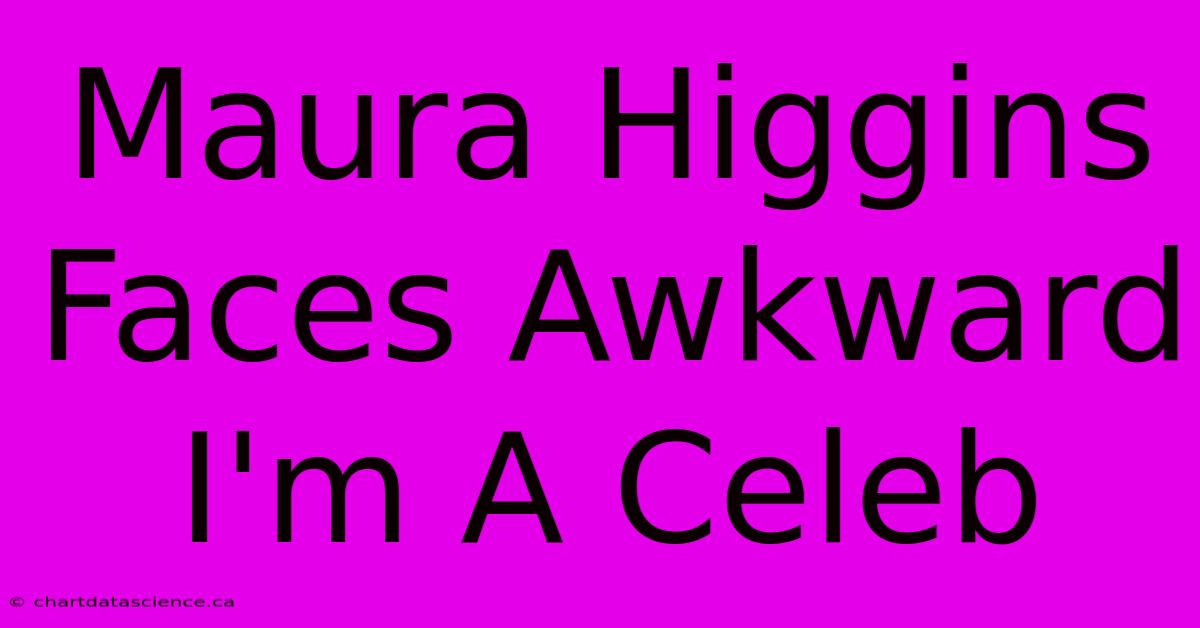 Maura Higgins Faces Awkward I'm A Celeb