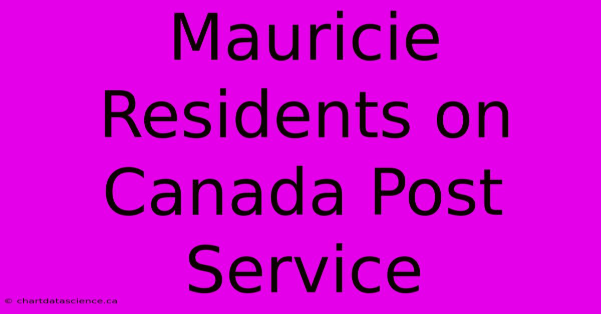 Mauricie Residents On Canada Post Service