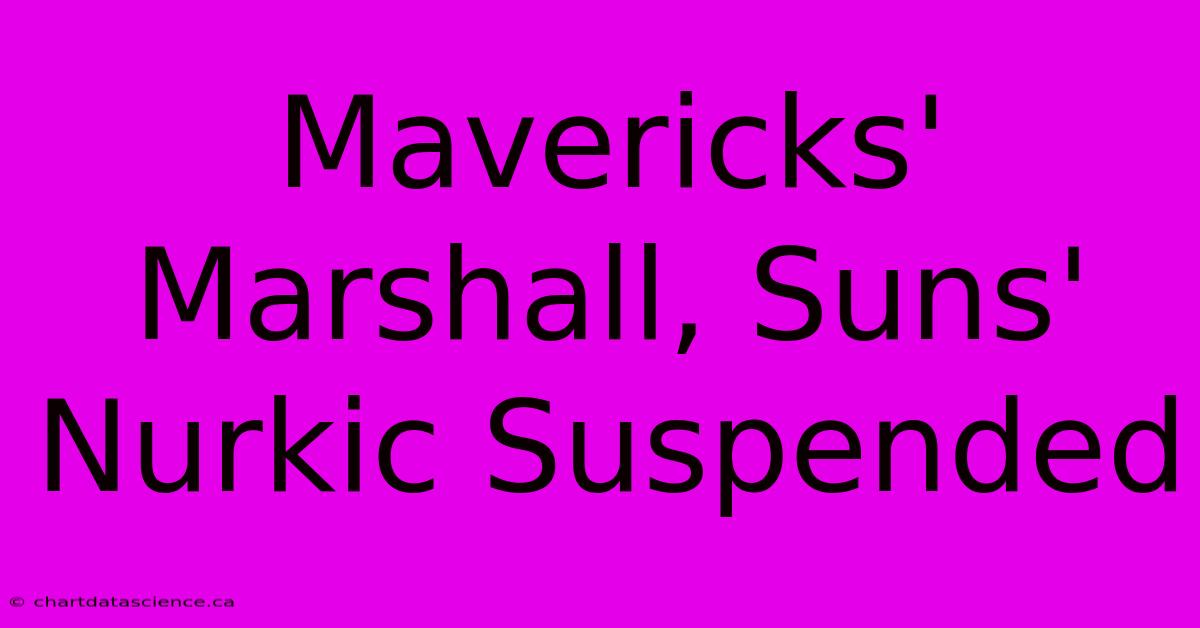 Mavericks' Marshall, Suns' Nurkic Suspended