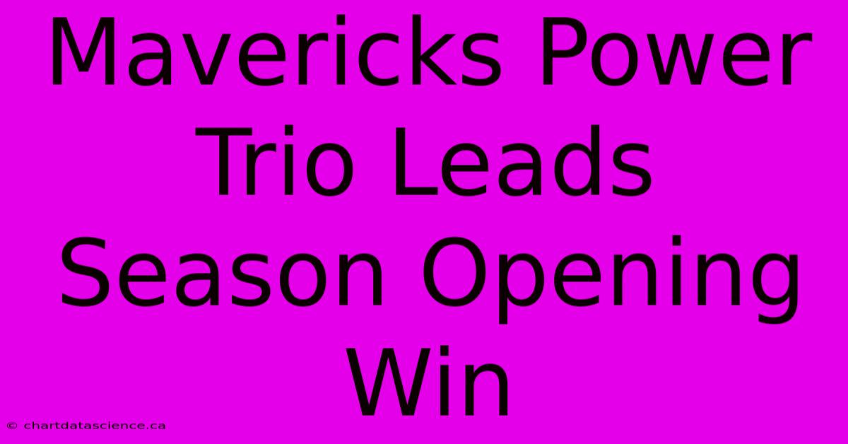 Mavericks Power Trio Leads Season Opening Win