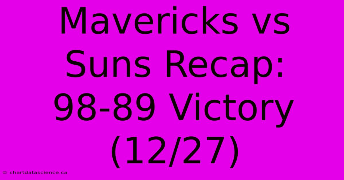 Mavericks Vs Suns Recap: 98-89 Victory (12/27)