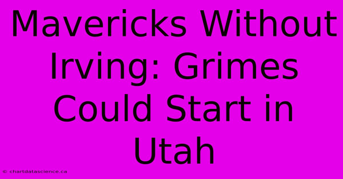 Mavericks Without Irving: Grimes Could Start In Utah