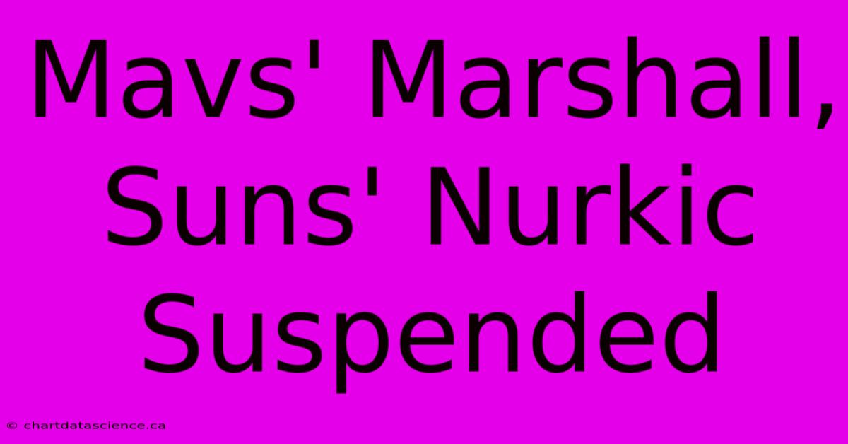 Mavs' Marshall, Suns' Nurkic Suspended