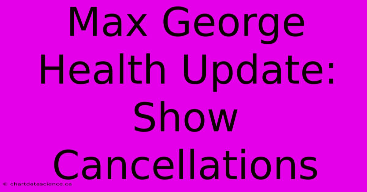 Max George Health Update: Show Cancellations