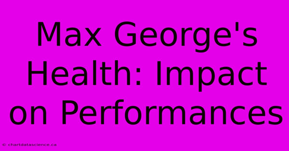 Max George's Health: Impact On Performances