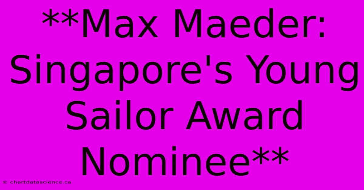 **Max Maeder: Singapore's Young Sailor Award Nominee**