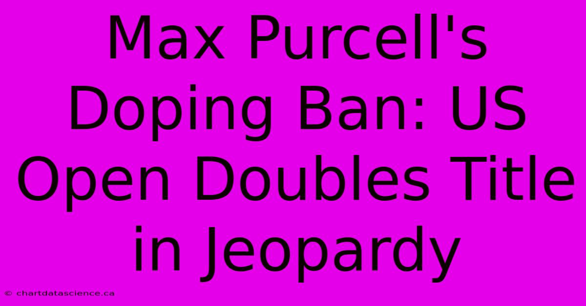 Max Purcell's Doping Ban: US Open Doubles Title In Jeopardy