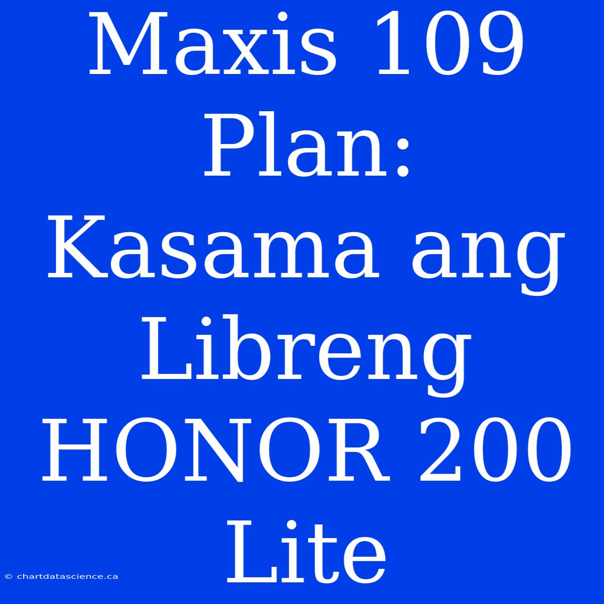 Maxis 109 Plan: Kasama Ang Libreng HONOR 200 Lite