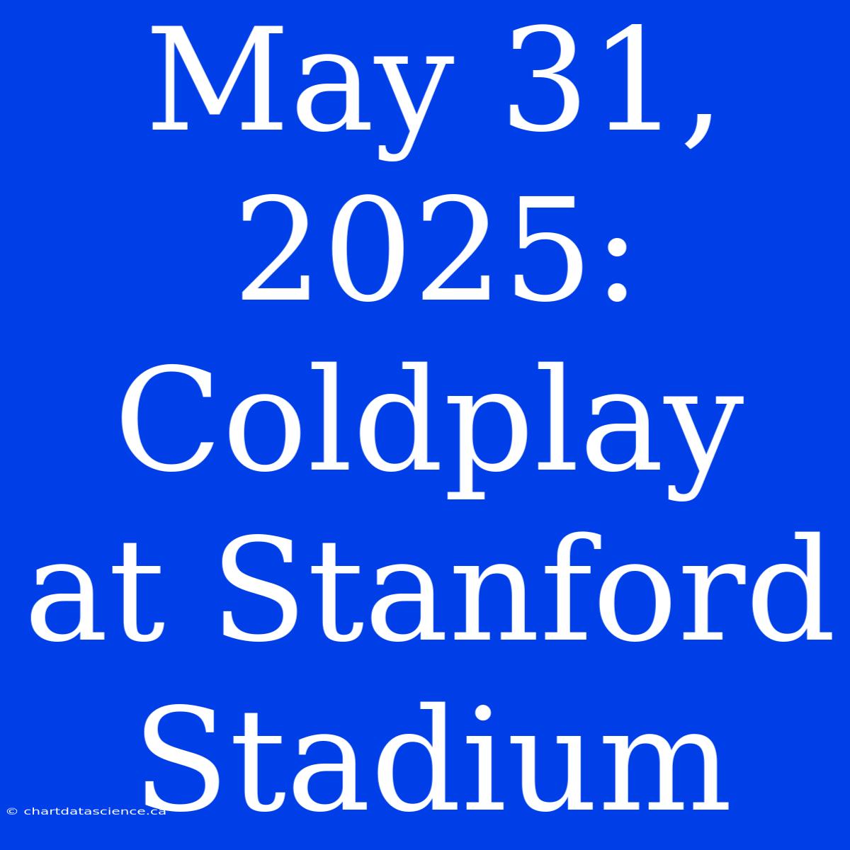 May 31, 2025: Coldplay At Stanford Stadium