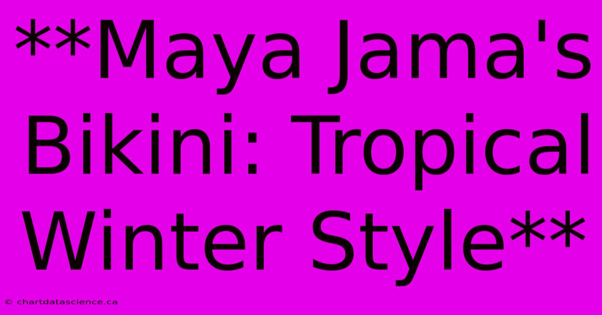 **Maya Jama's Bikini: Tropical Winter Style**