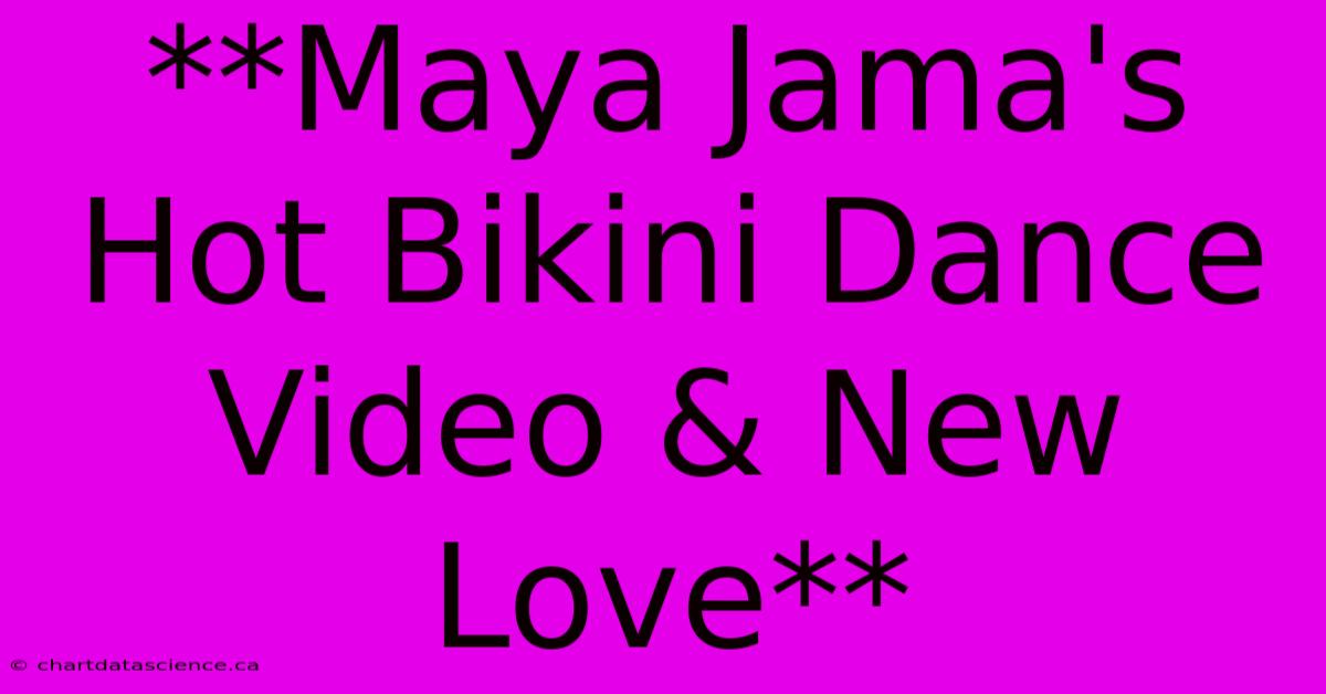 **Maya Jama's Hot Bikini Dance Video & New Love** 