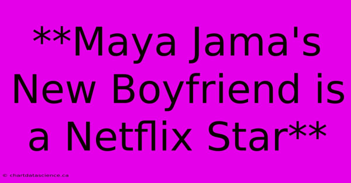 **Maya Jama's New Boyfriend Is A Netflix Star**