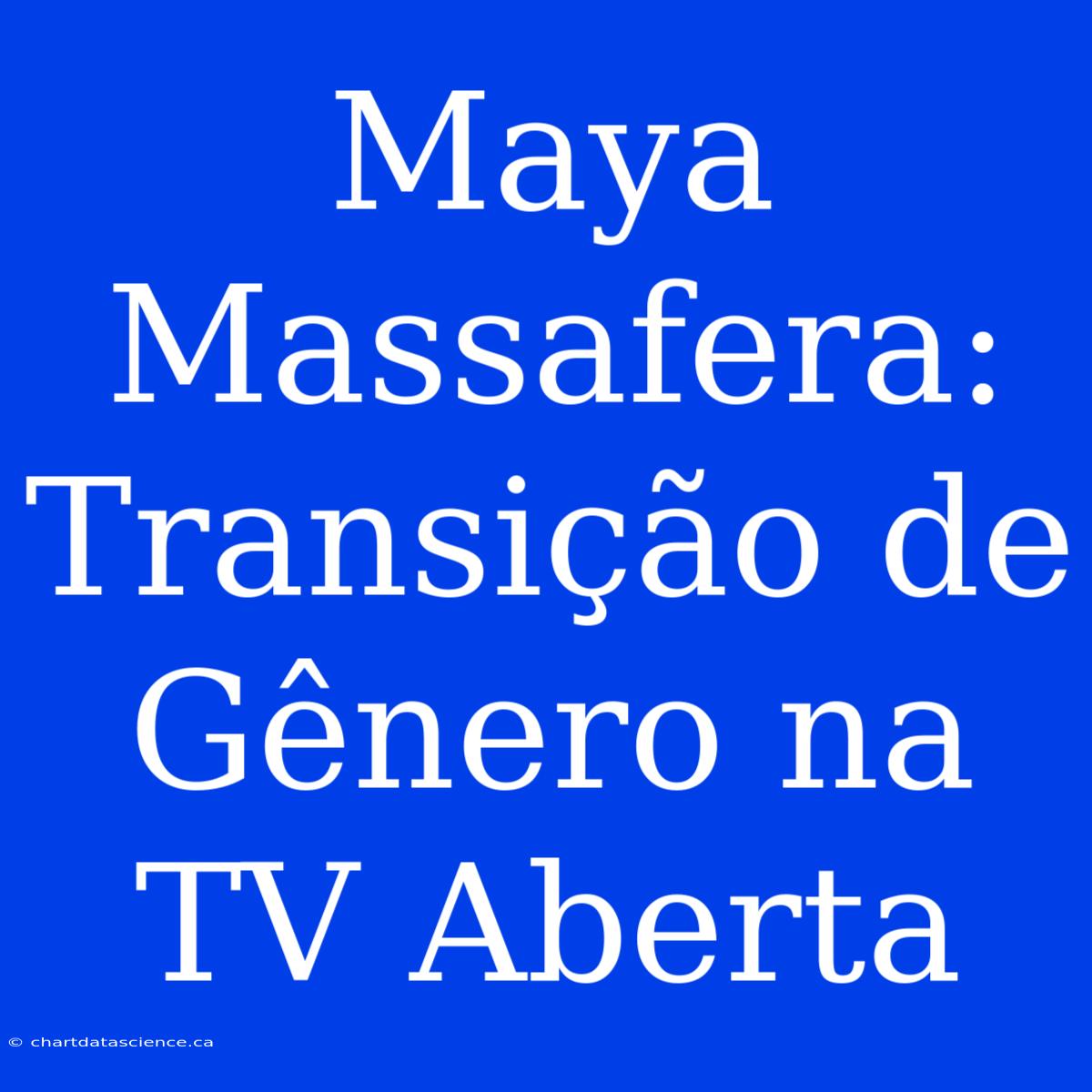 Maya Massafera: Transição De Gênero Na TV Aberta