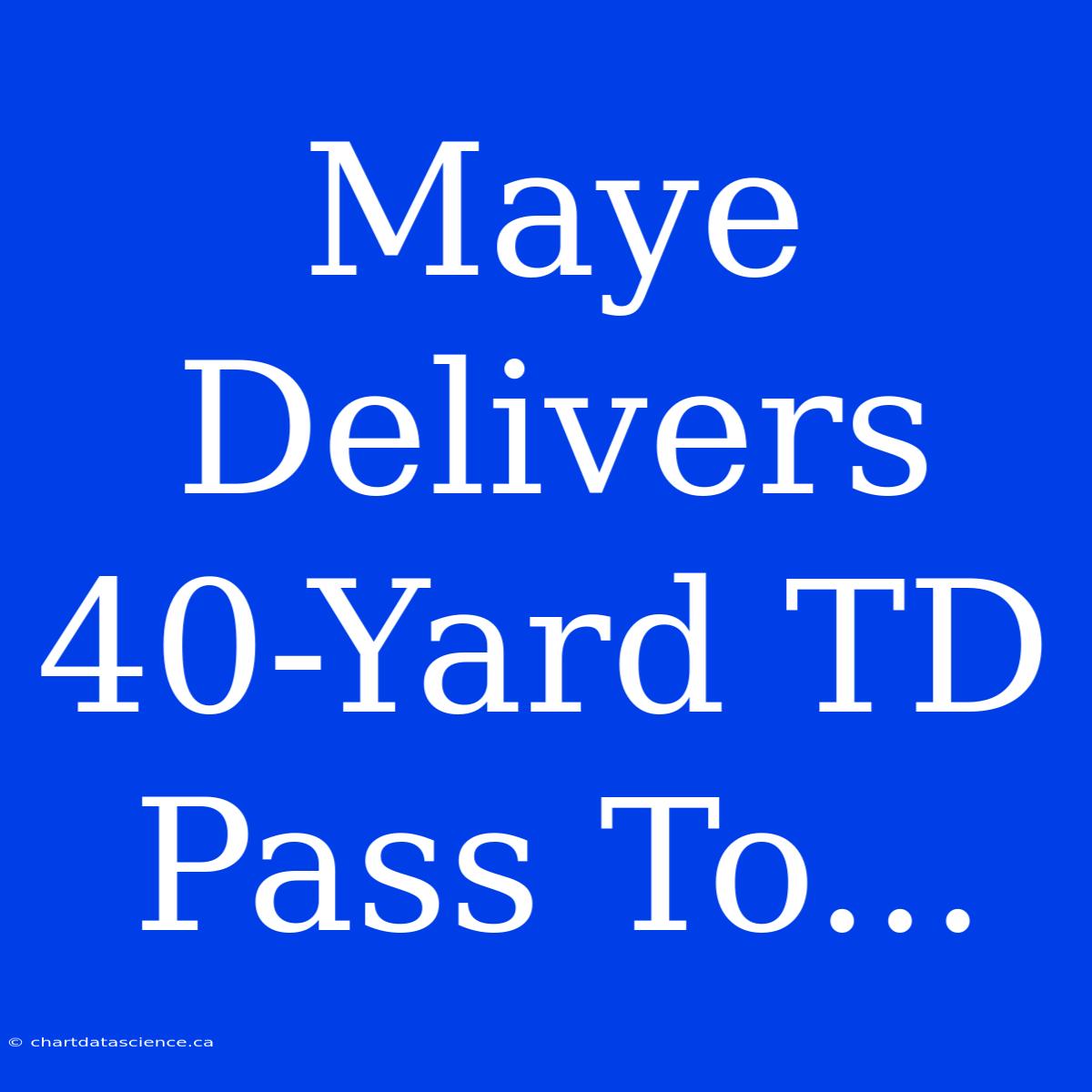 Maye Delivers 40-Yard TD Pass To...