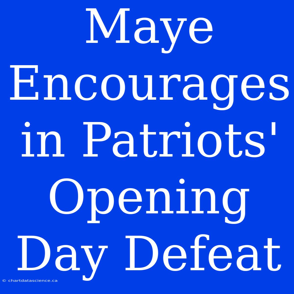 Maye Encourages In Patriots' Opening Day Defeat