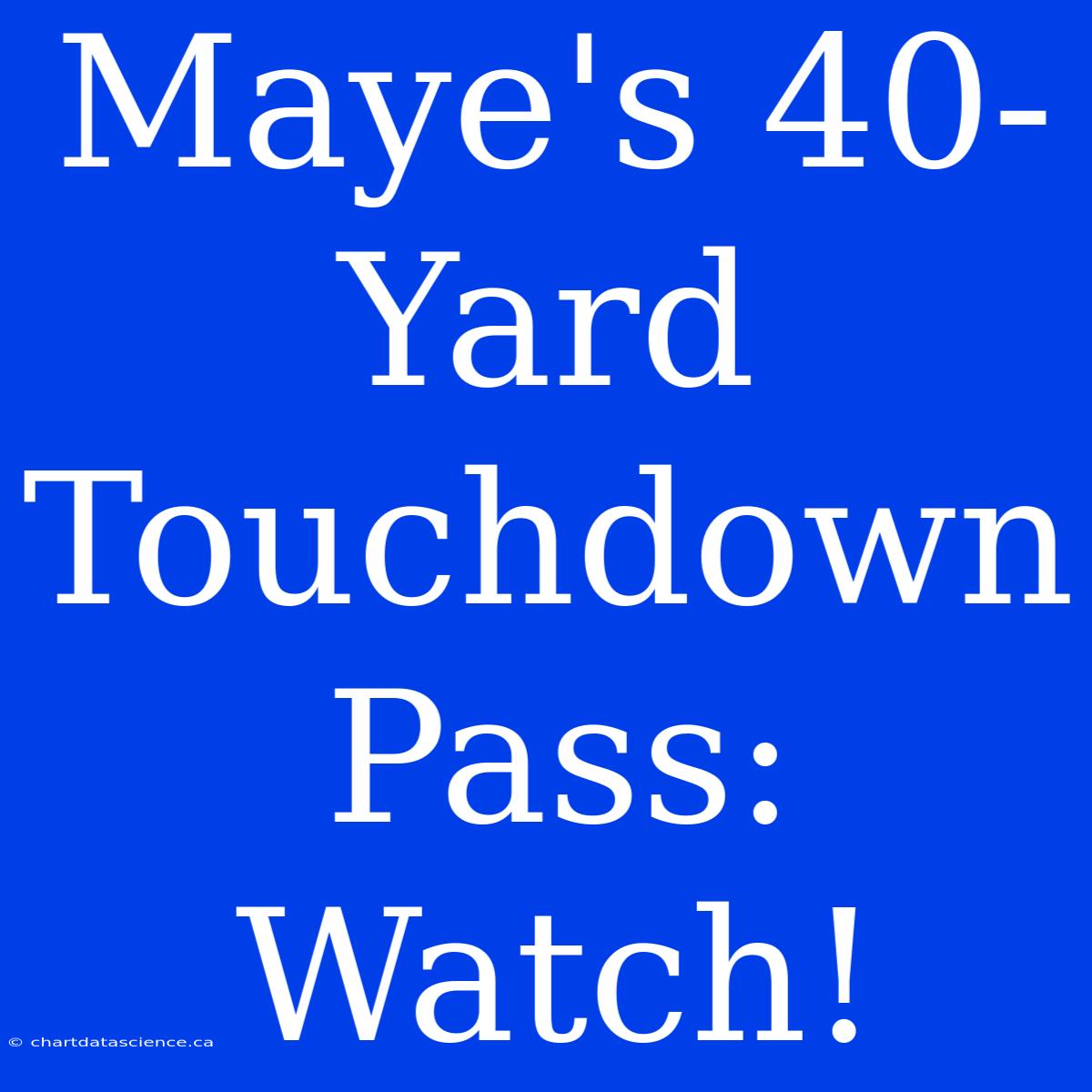 Maye's 40-Yard Touchdown Pass: Watch!