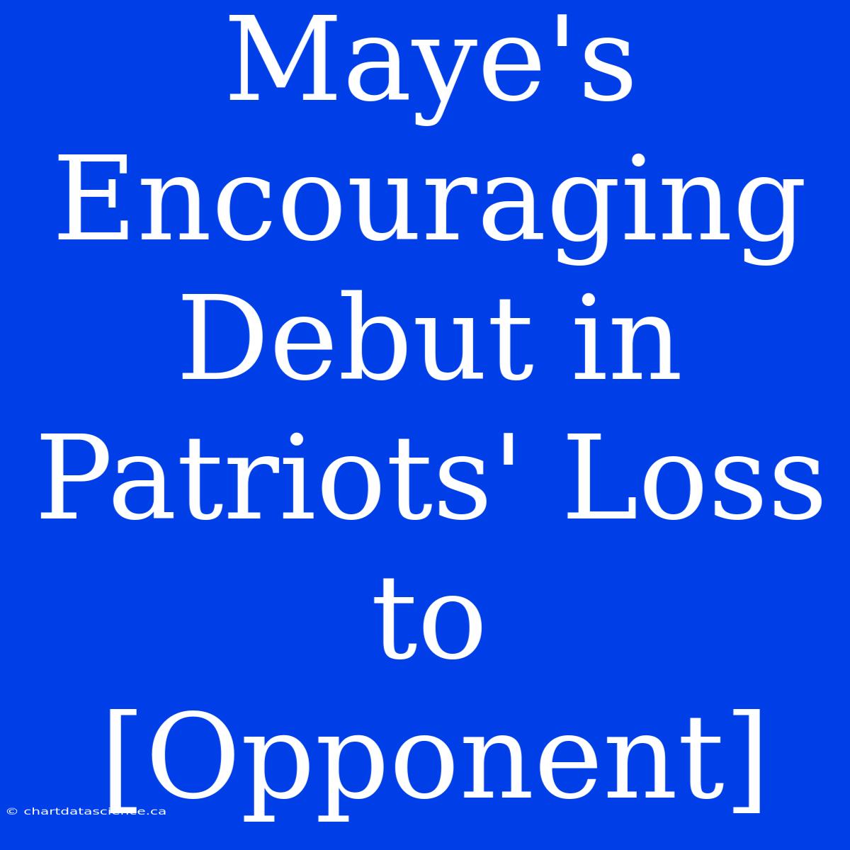 Maye's Encouraging Debut In Patriots' Loss To [Opponent]