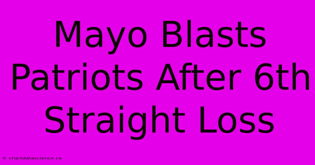 Mayo Blasts Patriots After 6th Straight Loss