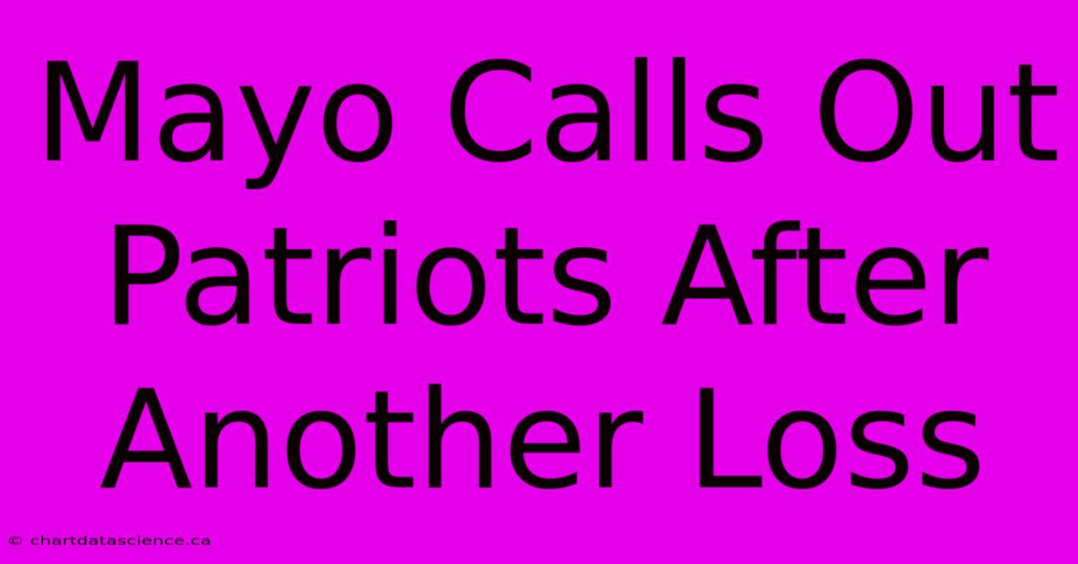 Mayo Calls Out Patriots After Another Loss 