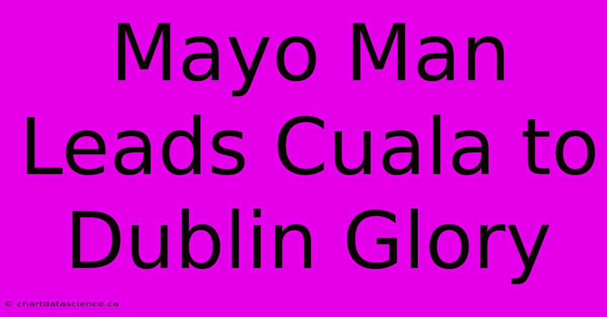 Mayo Man Leads Cuala To Dublin Glory