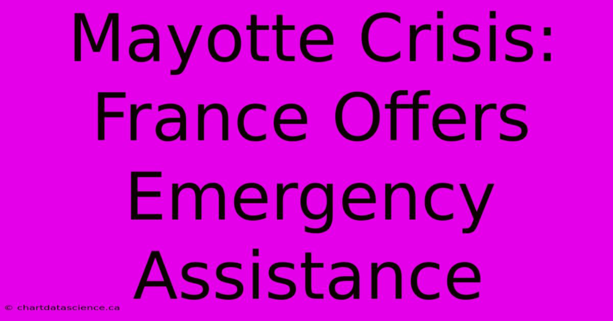 Mayotte Crisis: France Offers Emergency Assistance