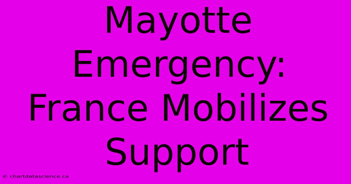 Mayotte Emergency: France Mobilizes Support