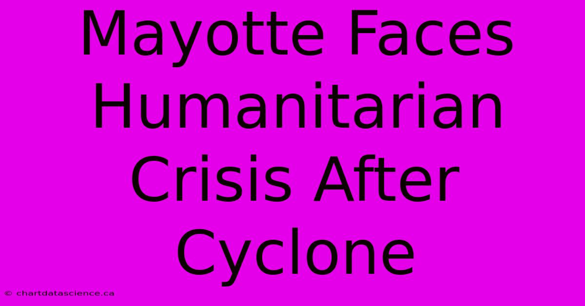 Mayotte Faces Humanitarian Crisis After Cyclone