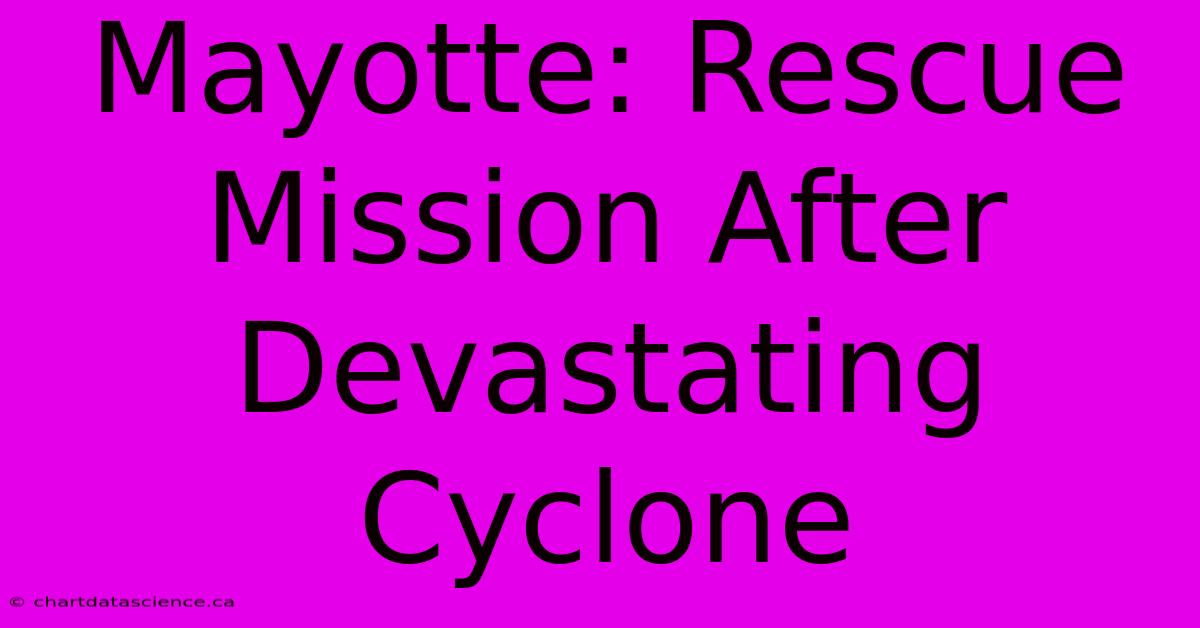 Mayotte: Rescue Mission After Devastating Cyclone