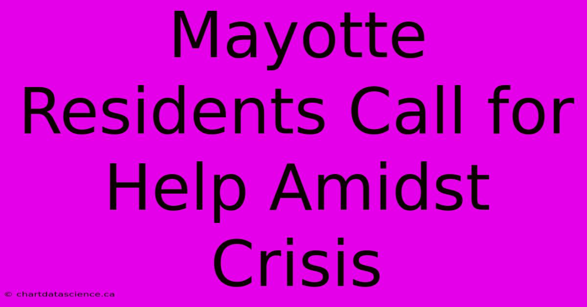 Mayotte Residents Call For Help Amidst Crisis