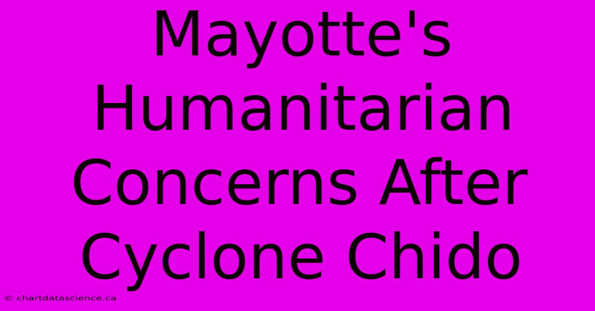 Mayotte's Humanitarian Concerns After Cyclone Chido