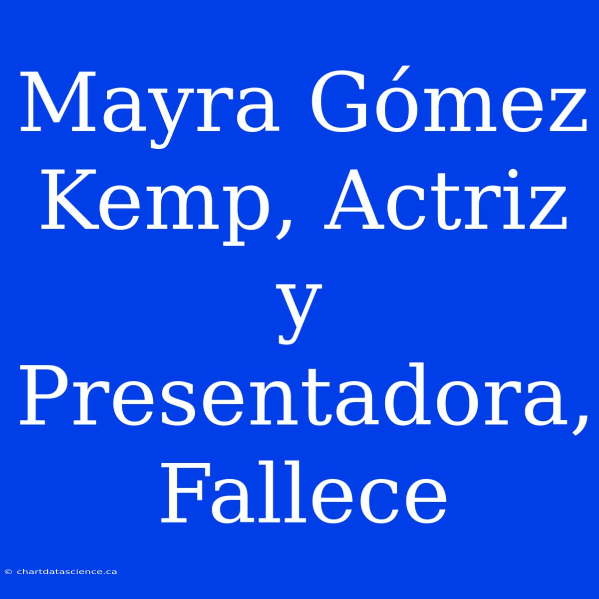 Mayra Gómez Kemp, Actriz Y Presentadora, Fallece