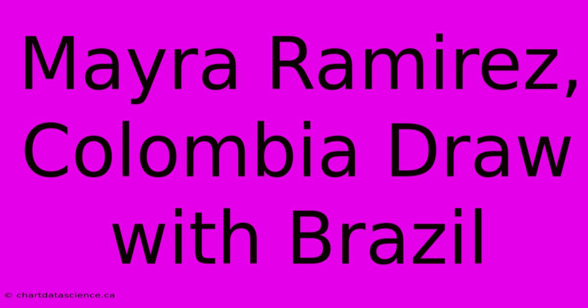 Mayra Ramirez, Colombia Draw With Brazil