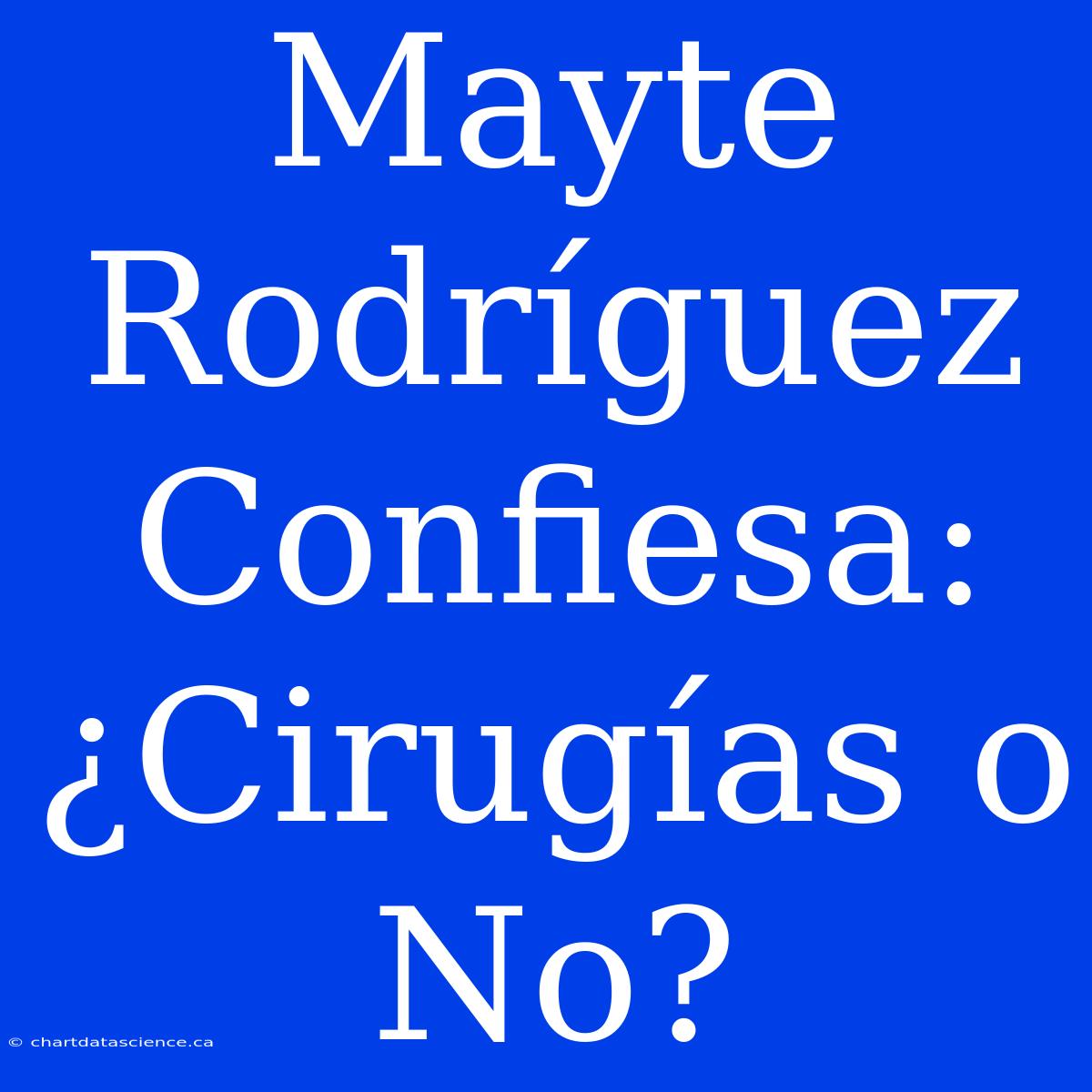 Mayte Rodríguez Confiesa: ¿Cirugías O No?