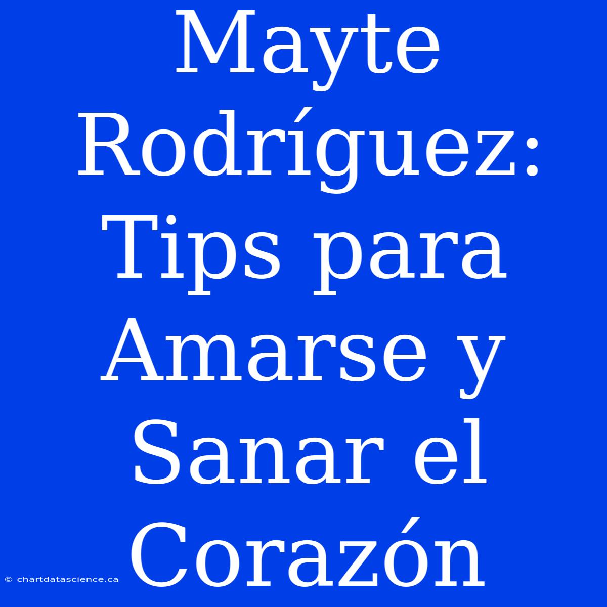 Mayte Rodríguez: Tips Para Amarse Y Sanar El Corazón