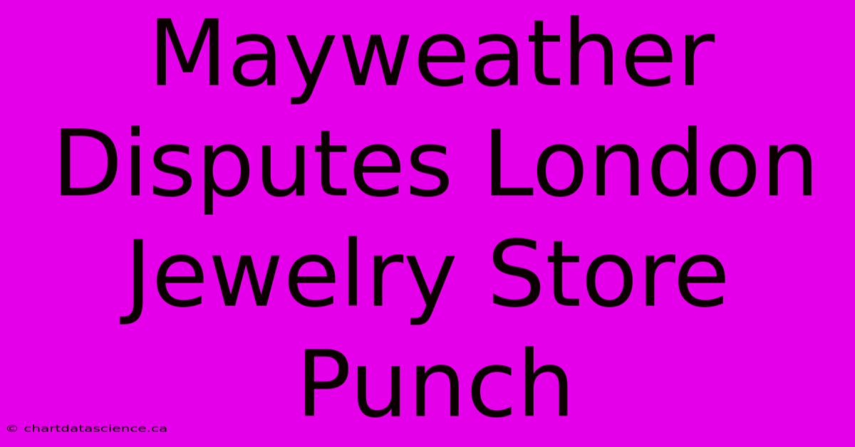 Mayweather Disputes London Jewelry Store Punch