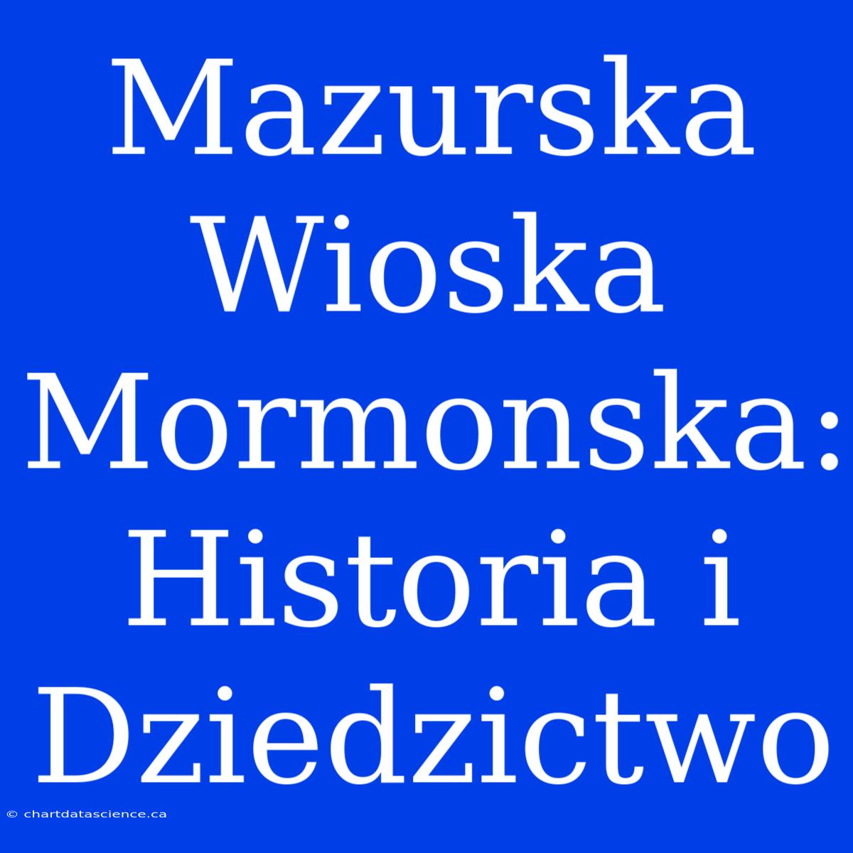 Mazurska Wioska Mormonska: Historia I Dziedzictwo