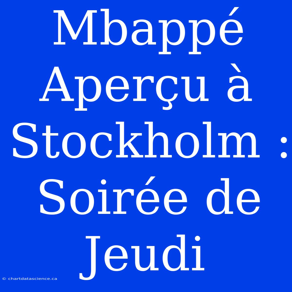 Mbappé Aperçu À Stockholm : Soirée De Jeudi