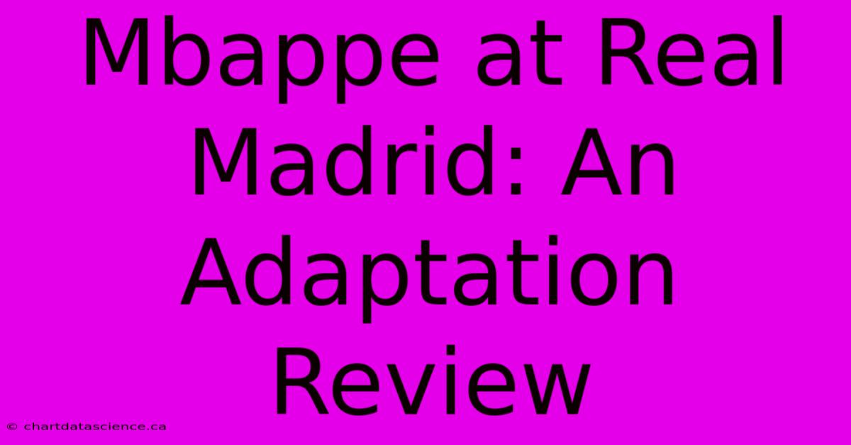 Mbappe At Real Madrid: An Adaptation Review