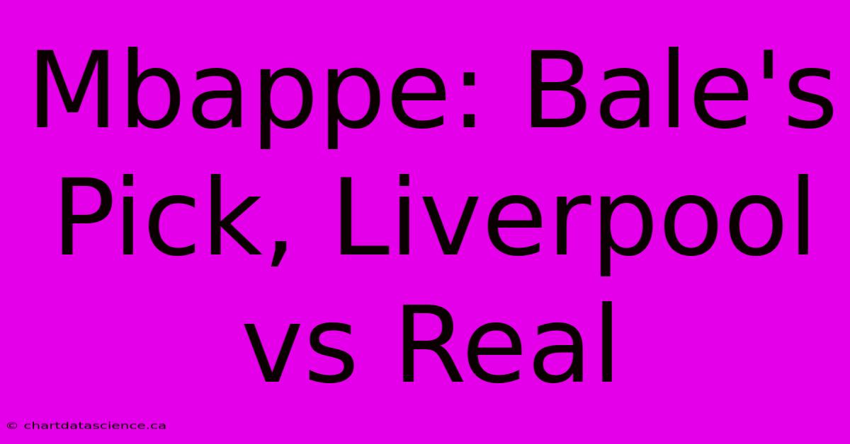 Mbappé: Bale's Pick, Liverpool Vs Real