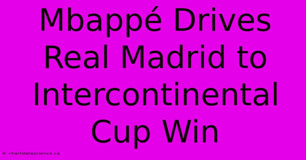 Mbappé Drives Real Madrid To Intercontinental Cup Win