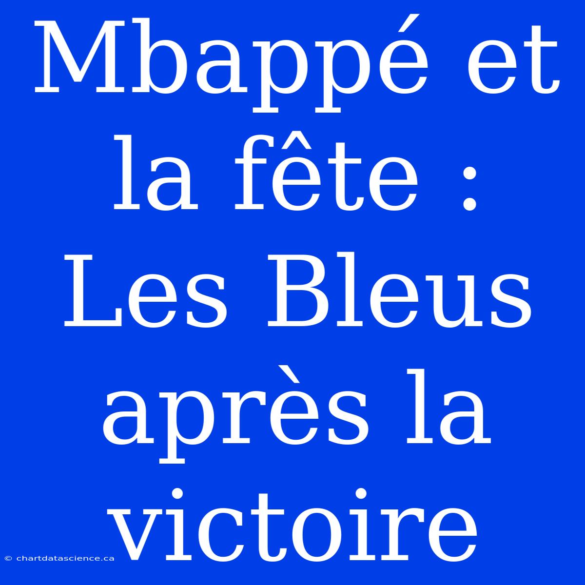 Mbappé Et La Fête : Les Bleus Après La Victoire